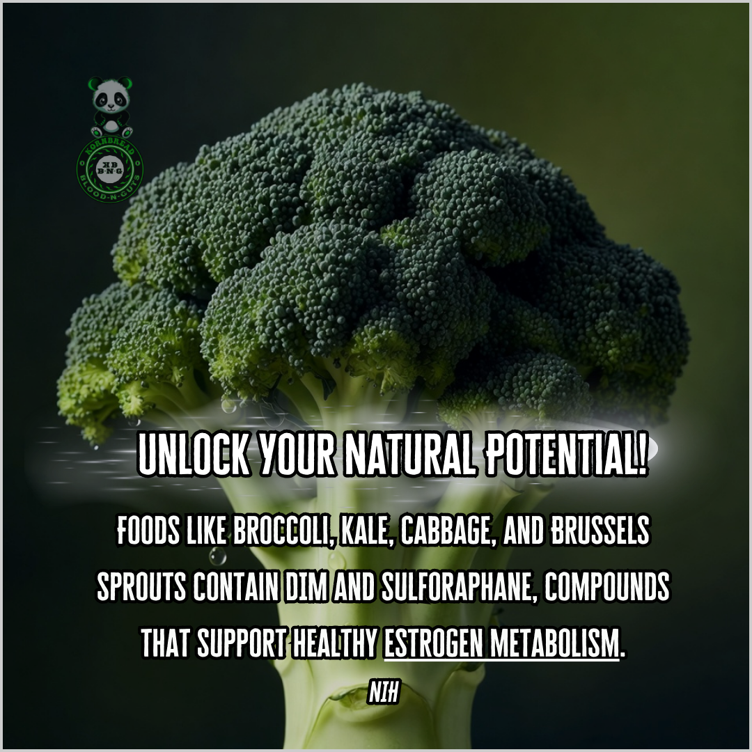 Foods like broccoli, kale, cabbage, and brussels sprouts contain DIM and Sulforaphane, compounds that support healthy estrogen metabolism. NIH