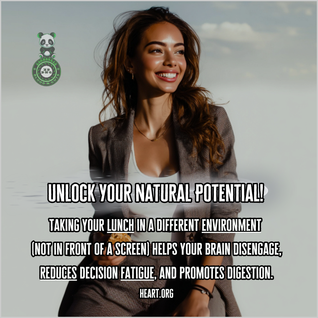 Taking your lunch in a different environment (not in front of a screen) helps your brain disengage, reduces decision fatigue, and promotes digestion. Heart.org