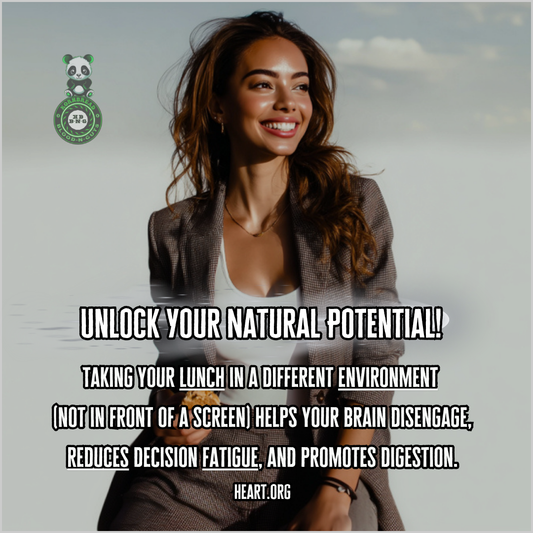 Taking your lunch in a different environment (not in front of a screen) helps your brain disengage, reduces decision fatigue, and promotes digestion. Heart.org
