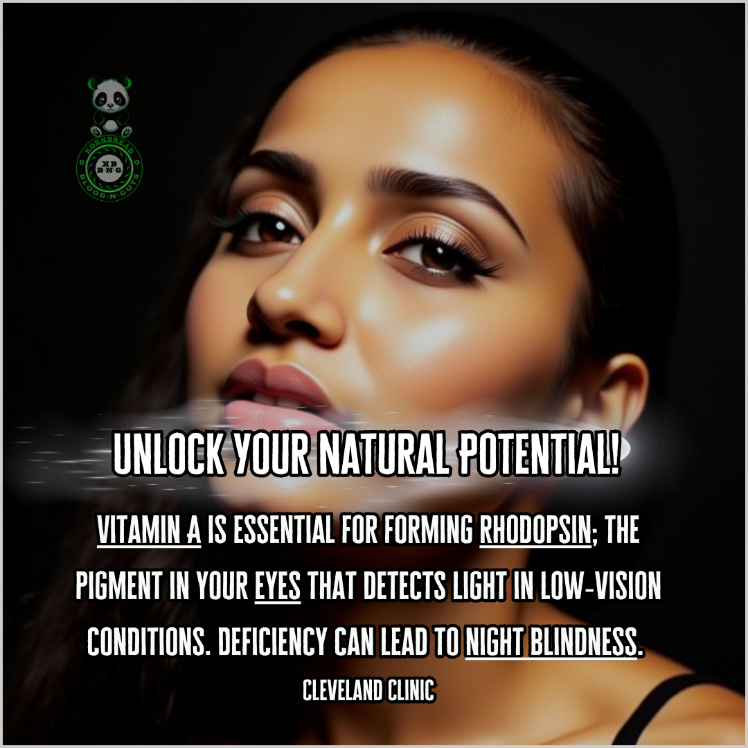 Vitamin A is essential for forming Rhodopsin; the pigment in your eyes that detects light in low-vision conditions. Deficiency can lead to night blindness. Cleveland Clinic