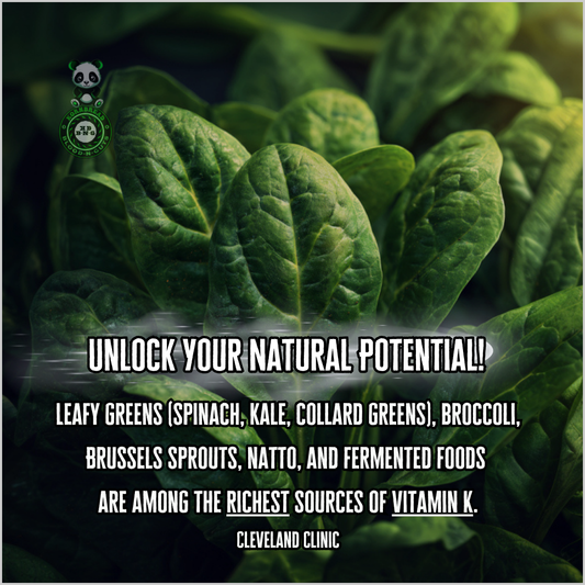 Leafy greens (spinach, kale, collard greens), broccoli, brussels, sprouts, natto, and fermented foods are among the richest sources of Vitamin K. Cleveland Clinic