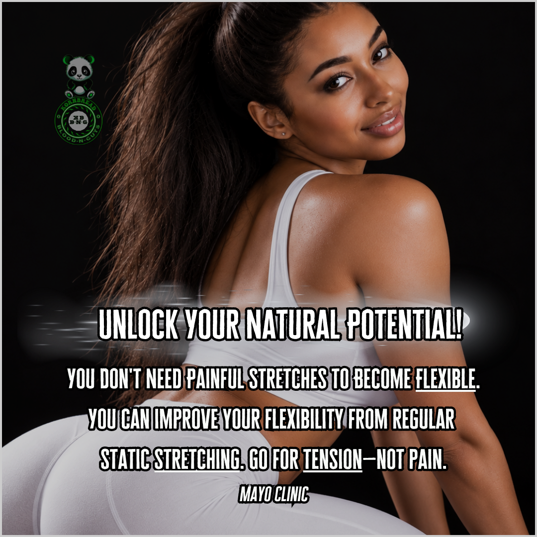 You don't need painful stretches to become flexible. You can improve your flexibility from regular static stretching, go for tension, not pain. Mayo Clinic