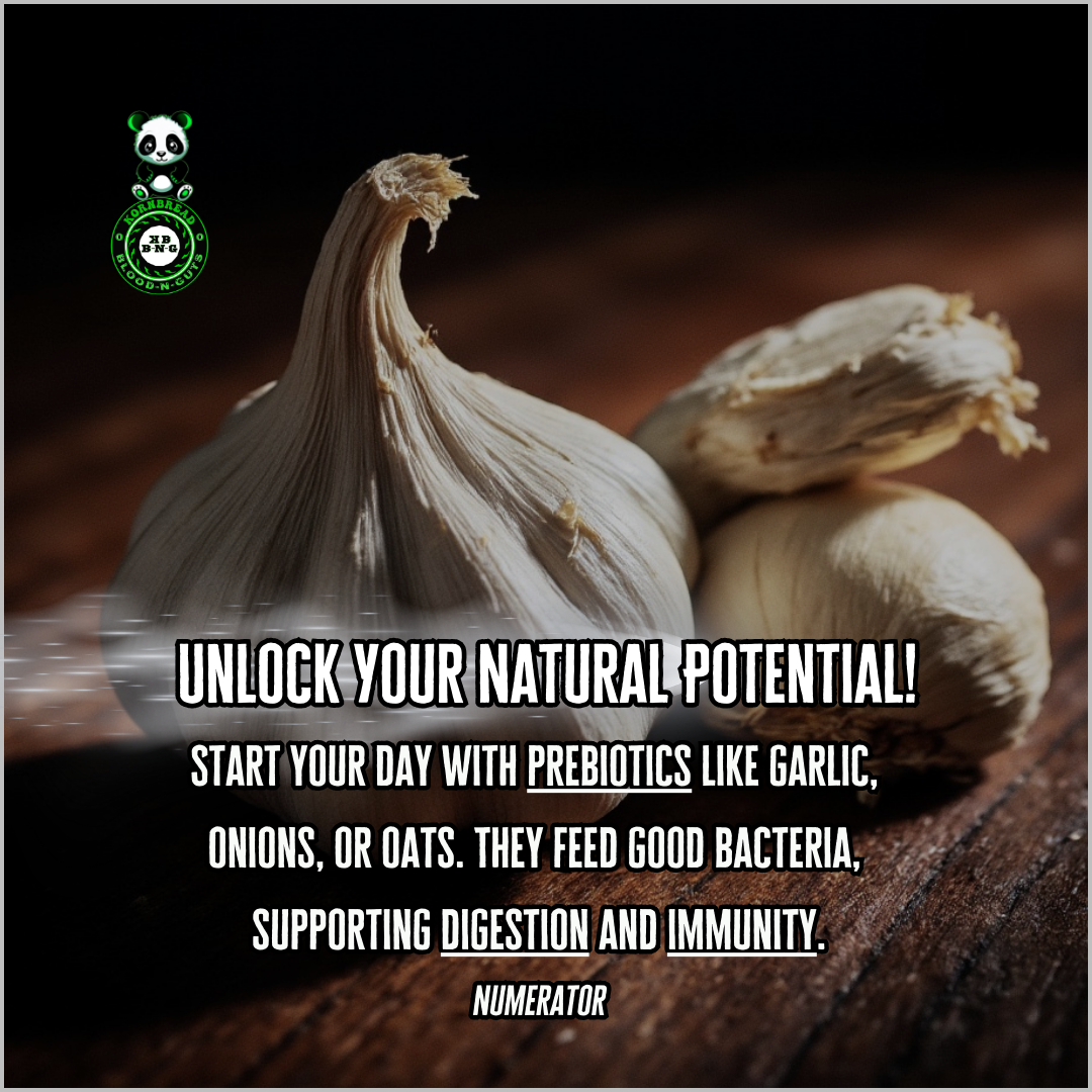 Start your day with prebiotics like garlic, onions, or oats. They feed good bacteria, supporting digestion and immunity. (Numerator)